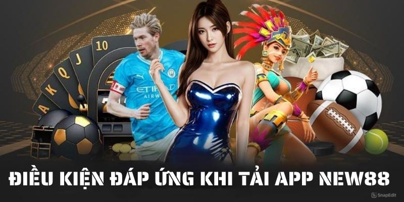 Tải app New88 cần tuân thủ những điều kiện nhất định