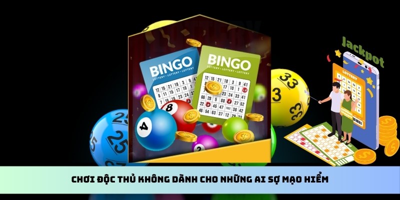 Chơi độc thủ không dành cho những ai sợ mạo hiểm